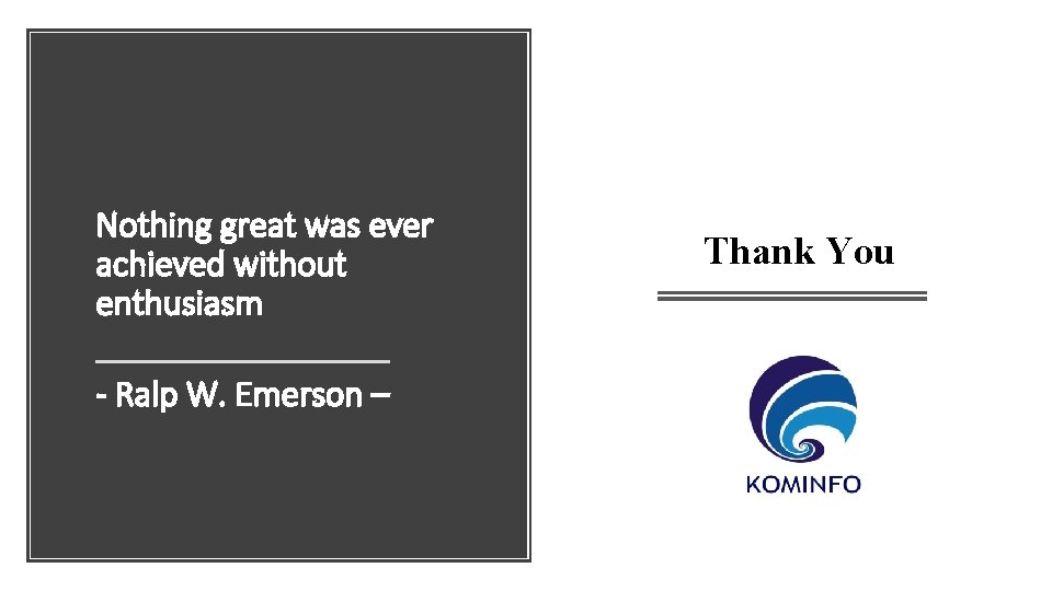 Nothing great was ever achieved without enthusiasm - Ralp W. Emerson – Thank You