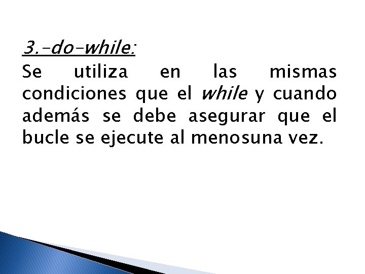 3. -do-while: Se utiliza en las mismas condiciones que el while y cuando además