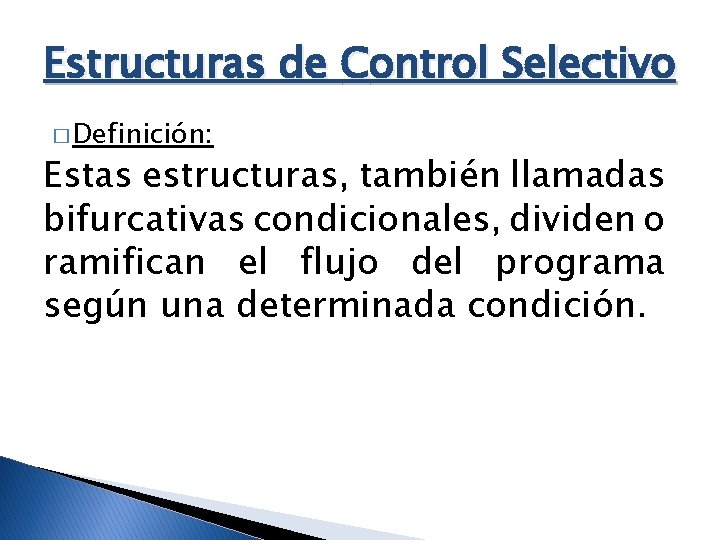 Estructuras de Control Selectivo � Definición: Estas estructuras, también llamadas bifurcativas condicionales, dividen o