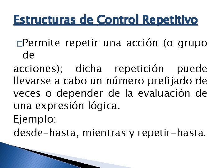 Estructuras de Control Repetitivo �Permite repetir una acción (o grupo de acciones); dicha repetición