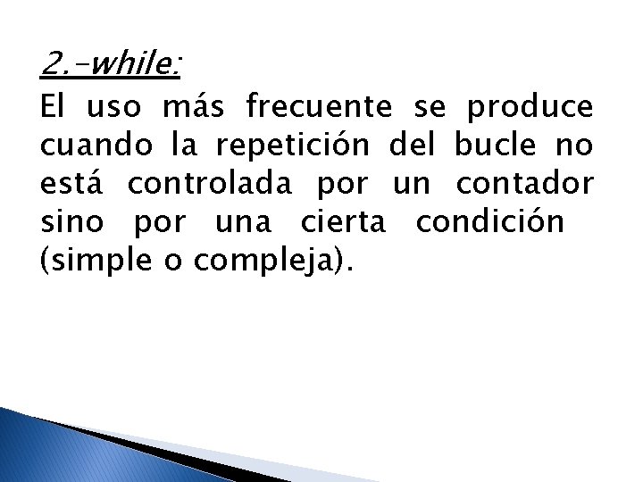 2. -while: El uso más frecuente se produce cuando la repetición del bucle no