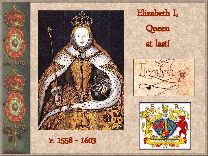 Elizabeth I, Queen at last! r. 1558 - 1603 