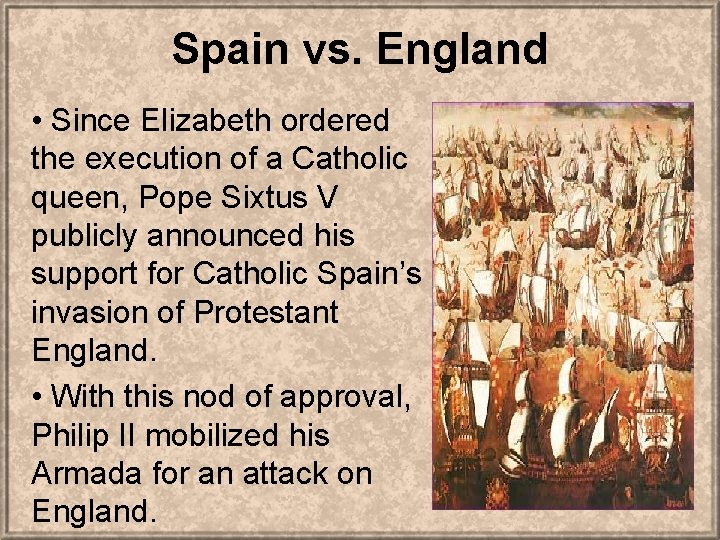 Spain vs. England • Since Elizabeth ordered the execution of a Catholic queen, Pope