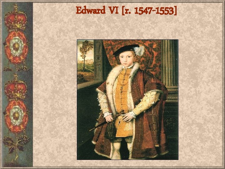 Edward VI [r. 1547 -1553] 