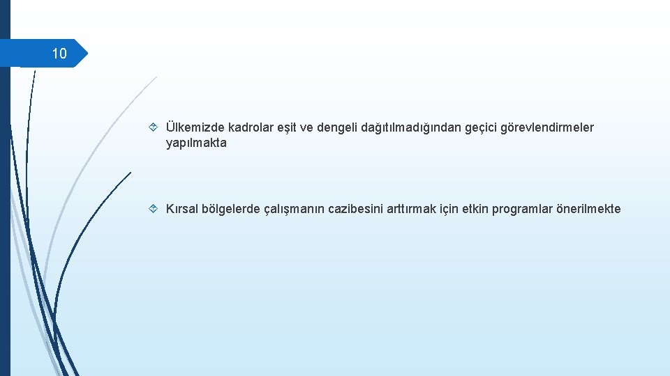 10 Ülkemizde kadrolar eşit ve dengeli dağıtılmadığından geçici görevlendirmeler yapılmakta Kırsal bölgelerde çalışmanın cazibesini