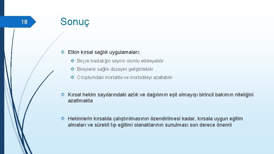 18 Sonuç Etkin kırsal sağlık uygulamaları; Birçok hastalığın seyrini olumlu etkileyebilir Bireylerin sağlık düzeyini