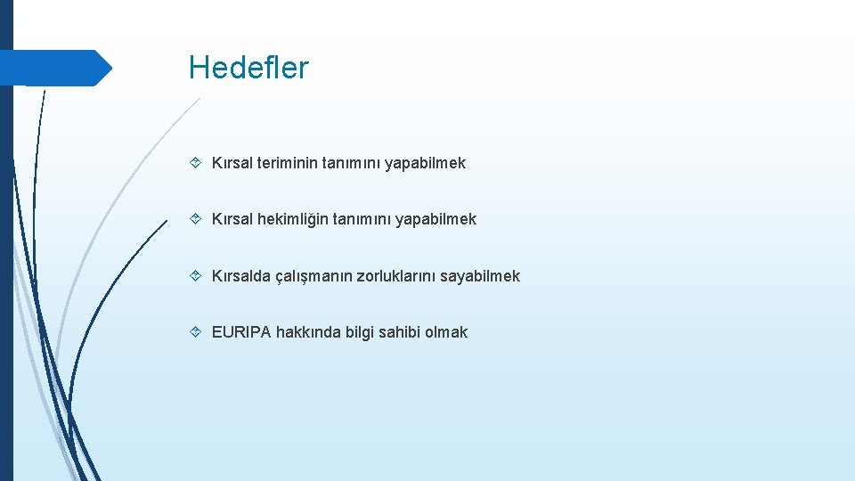 Hedefler Kırsal teriminin tanımını yapabilmek Kırsal hekimliğin tanımını yapabilmek Kırsalda çalışmanın zorluklarını sayabilmek EURIPA