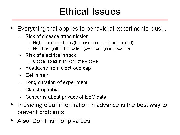 Ethical Issues • Everything that applies to behavioral experiments plus… - Risk of disease