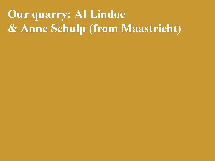 Our quarry: Al Lindoe & Anne Schulp (from Maastricht) 