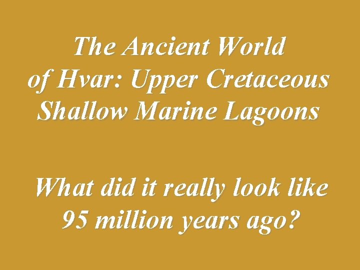 The Ancient World of Hvar: Upper Cretaceous Shallow Marine Lagoons What did it really