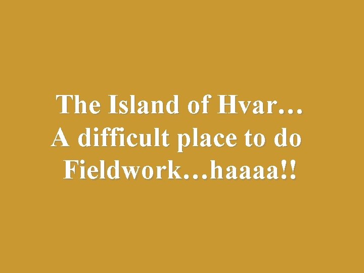 The Island of Hvar… A difficult place to do Fieldwork…haaaa!! 