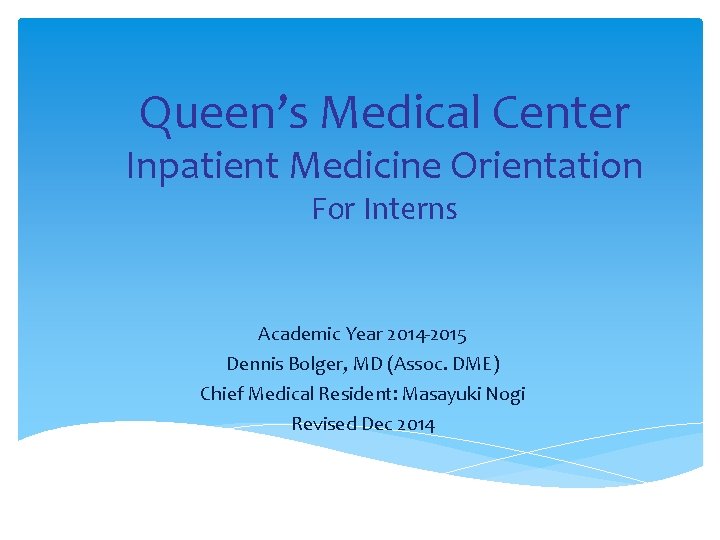 Queen’s Medical Center Inpatient Medicine Orientation For Interns Academic Year 2014 -2015 Dennis Bolger,