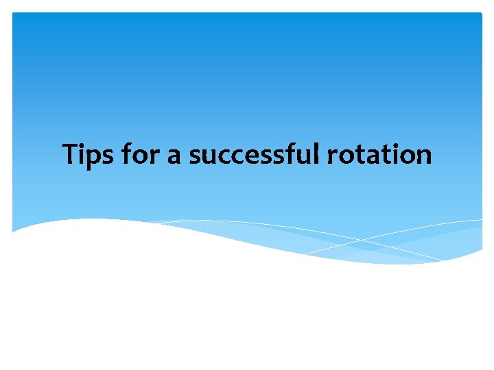 Tips for a successful rotation 