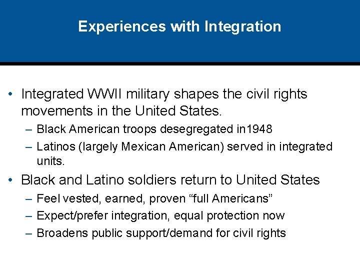 Experiences with Integration • Integrated WWII military shapes the civil rights movements in the