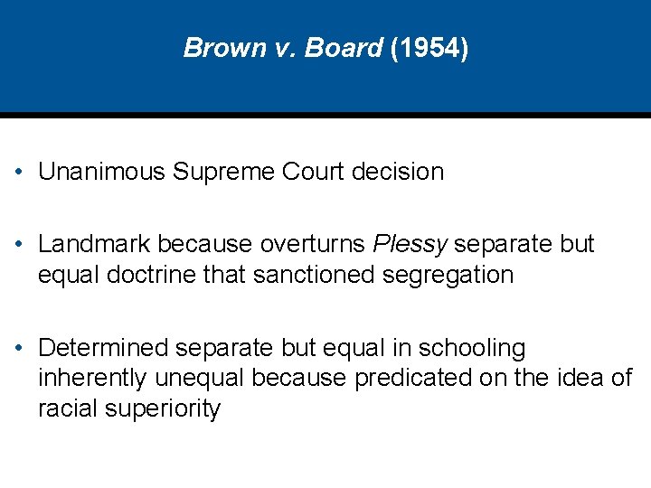 Brown v. Board (1954) • Unanimous Supreme Court decision • Landmark because overturns Plessy