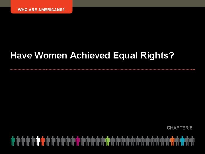 WHO ARE AMERICANS? Have Women Achieved Equal Rights? CHAPTER 5 
