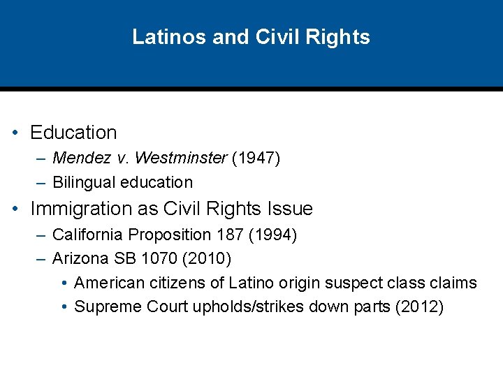 Latinos and Civil Rights • Education – Mendez v. Westminster (1947) – Bilingual education