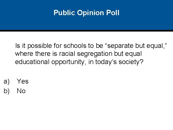 Public Opinion Poll Is it possible for schools to be “separate but equal, ”