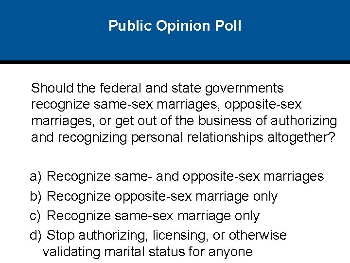 Public Opinion Poll Should the federal and state governments recognize same-sex marriages, opposite-sex marriages,