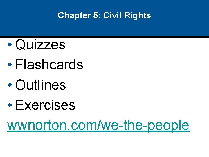 Chapter 5: Civil Rights • Quizzes • Flashcards • Outlines • Exercises wwnorton. com/we-the-people