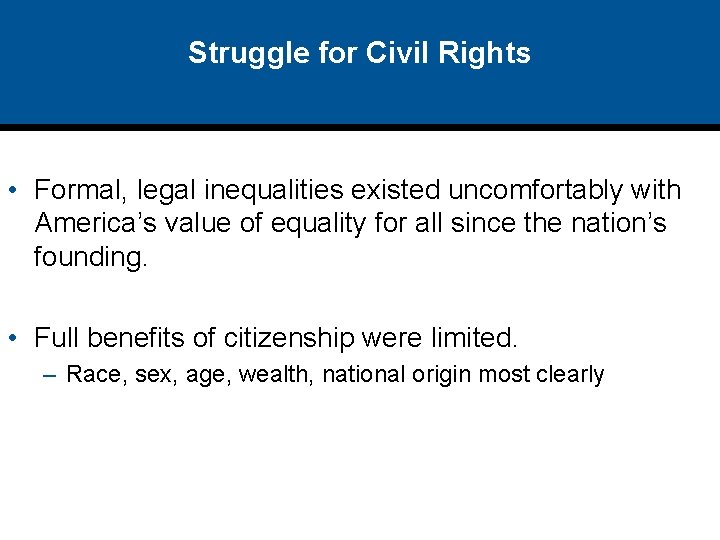Struggle for Civil Rights • Formal, legal inequalities existed uncomfortably with America’s value of