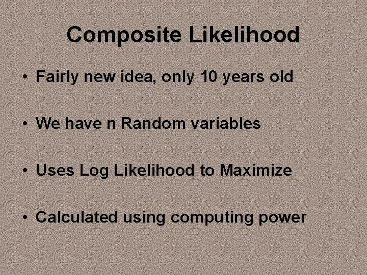 Composite Likelihood • Fairly new idea, only 10 years old • We have n