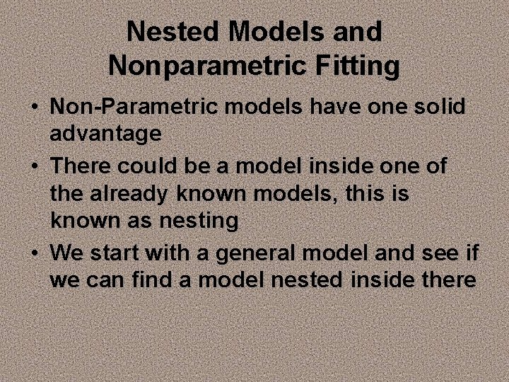 Nested Models and Nonparametric Fitting • Non-Parametric models have one solid advantage • There