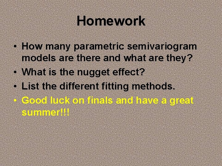Homework • How many parametric semivariogram models are there and what are they? •
