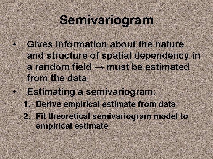 Semivariogram • • Gives information about the nature and structure of spatial dependency in