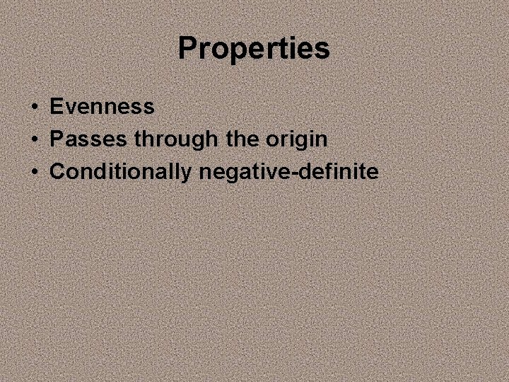 Properties • • • Evenness Passes through the origin Conditionally negative-definite 