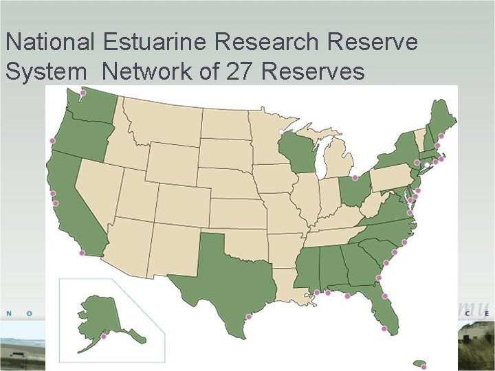 National Estuarine Research Reserve System Network of 27 Reserves National Estuarine Research Reserve System Network of 27 Reserves