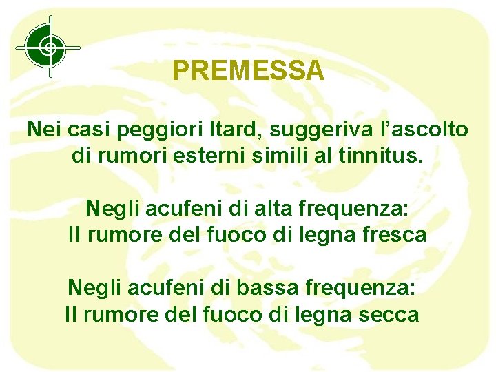 PREMESSA Nei casi peggiori Itard, suggeriva l’ascolto di rumori esterni simili al tinnitus. Negli