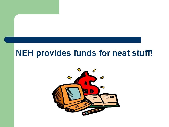 NEH provides funds for neat stuff! 