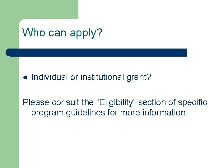 Who can apply? l Individual or institutional grant? Please consult the “Eligibility” section of