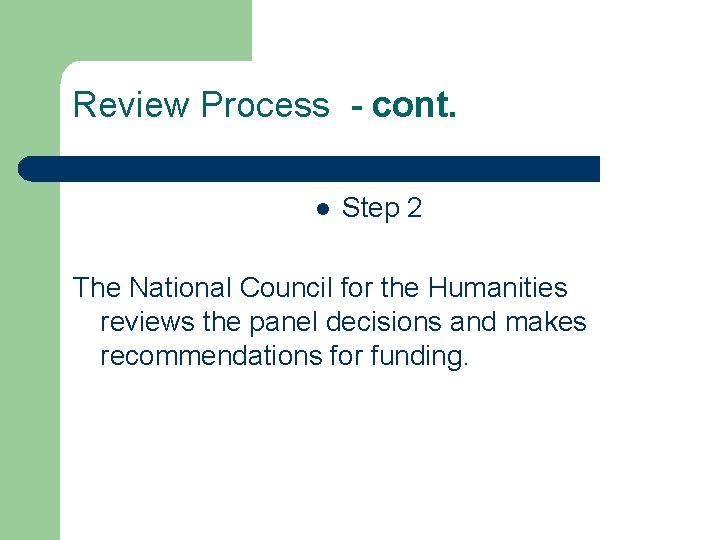 Review Process - cont. l Step 2 The National Council for the Humanities reviews