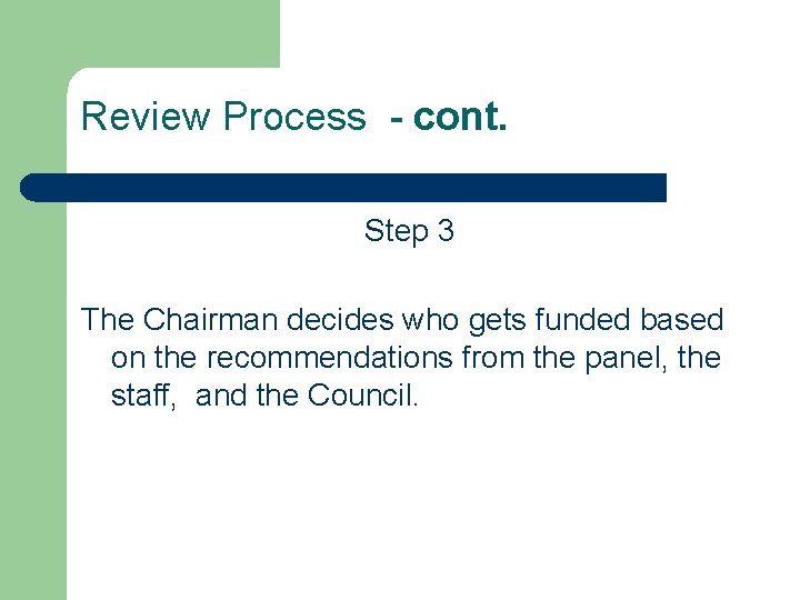Review Process - cont. Step 3 The Chairman decides who gets funded based on