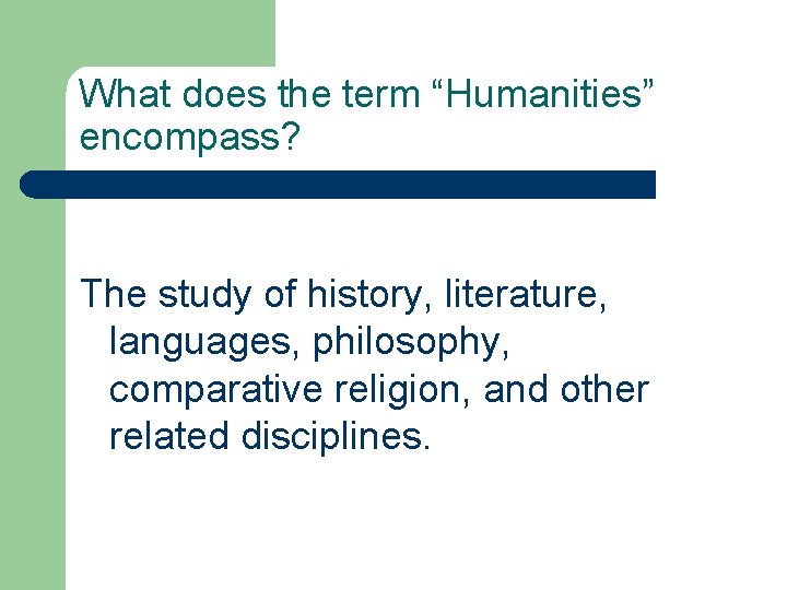 What does the term “Humanities” encompass? The study of history, literature, languages, philosophy, comparative