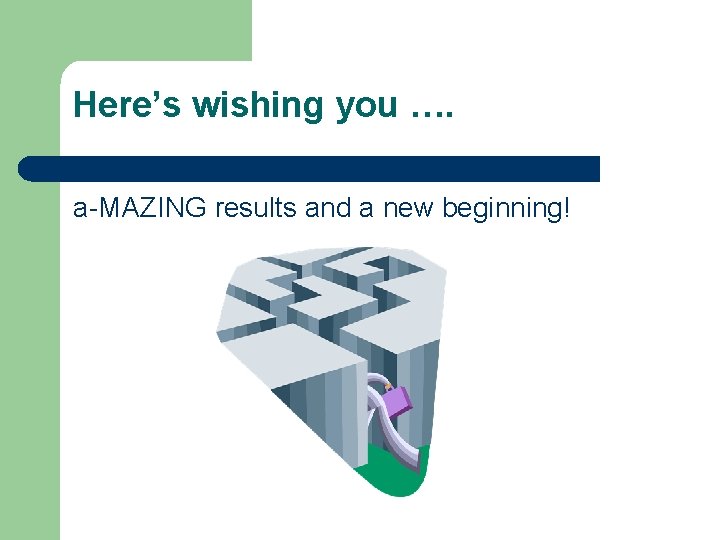 Here’s wishing you …. a-MAZING results and a new beginning! 