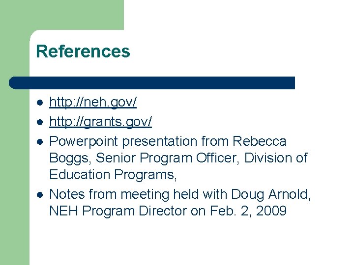 References l l http: //neh. gov/ http: //grants. gov/ Powerpoint presentation from Rebecca Boggs,