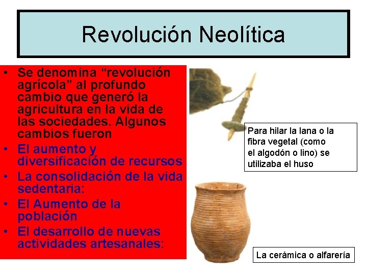 Revolución Neolítica • Se denomina “revolución agrícola” al profundo cambio que generó la agricultura