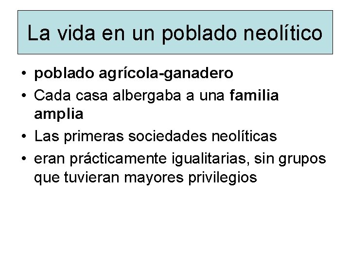 La vida en un poblado neolítico • poblado agrícola-ganadero • Cada casa albergaba a