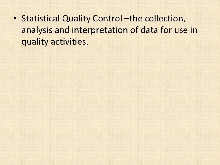  • Statistical Quality Control –the collection, analysis and interpretation of data for use