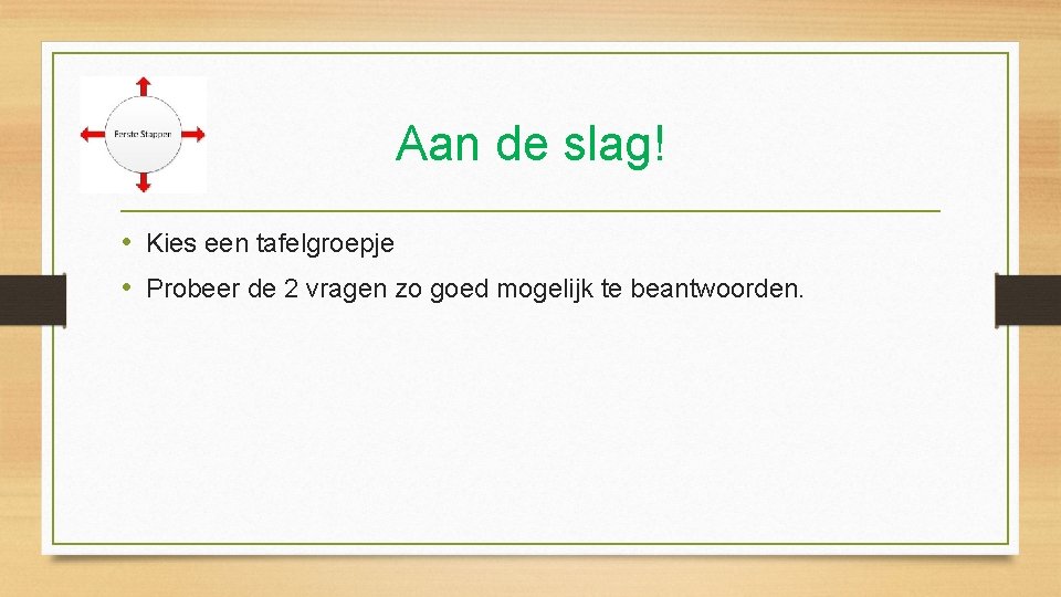 Aan de slag! • Kies een tafelgroepje • Probeer de 2 vragen zo goed