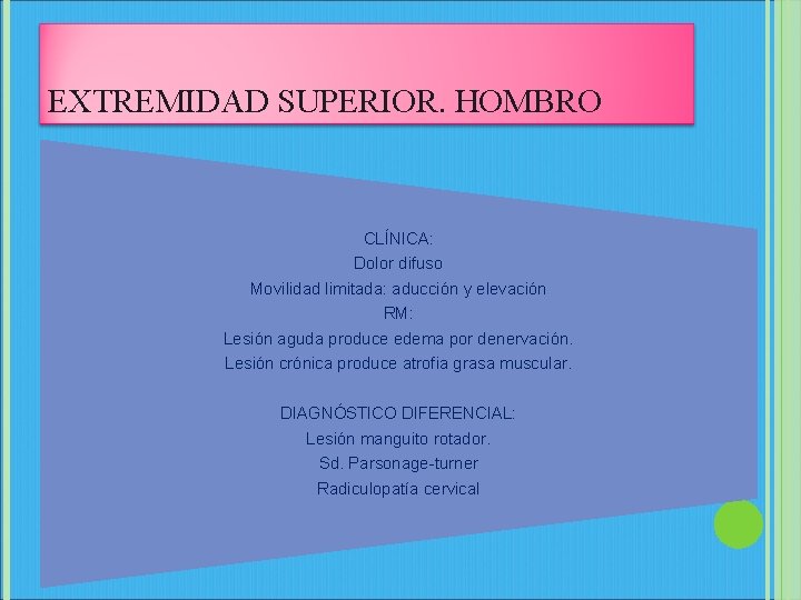 EXTREMIDAD SUPERIOR. HOMBRO CLÍNICA: Dolor difuso Movilidad limitada: aducción y elevación RM: Lesión aguda