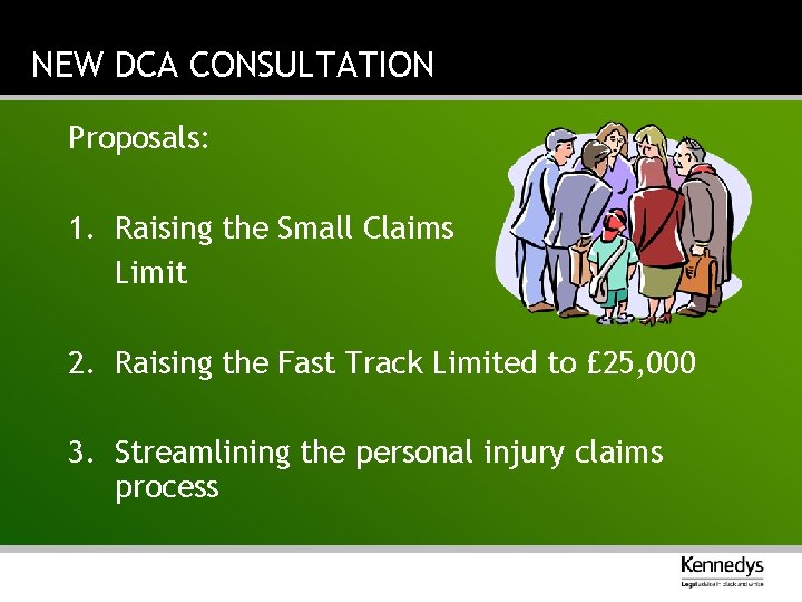NEW DCA CONSULTATION Proposals: 1. Raising the Small Claims Limit 2. Raising the Fast