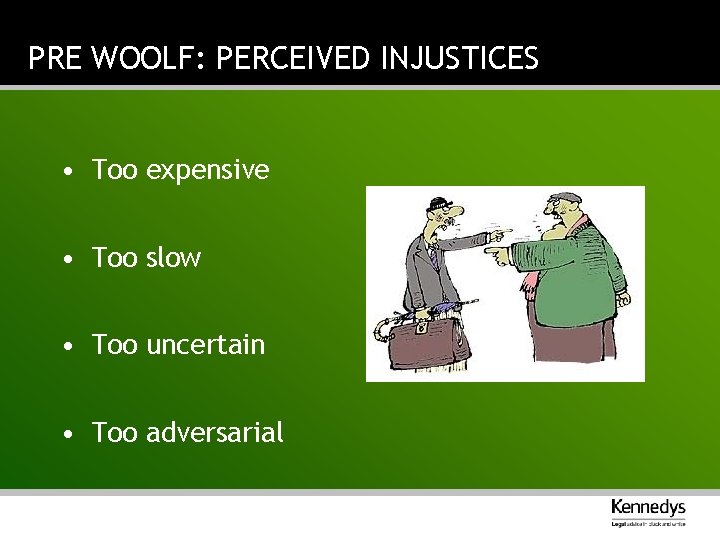 PRE WOOLF: PERCEIVED INJUSTICES • Too expensive • Too slow • Too uncertain •