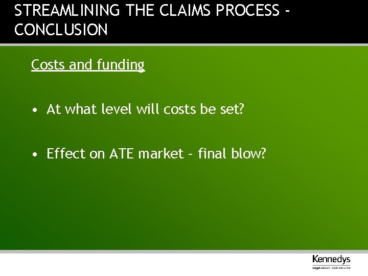 STREAMLINING THE CLAIMS PROCESS CONCLUSION Costs and funding • At what level will costs