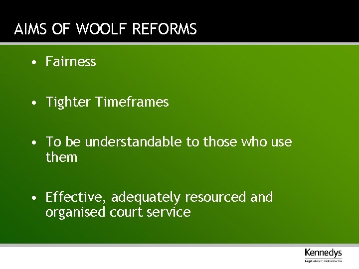 AIMS OF WOOLF REFORMS • Fairness • Tighter Timeframes • To be understandable to