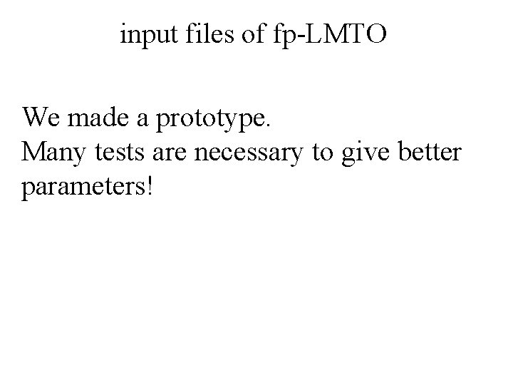 input files of fp-LMTO We made a prototype. Many tests are necessary to give