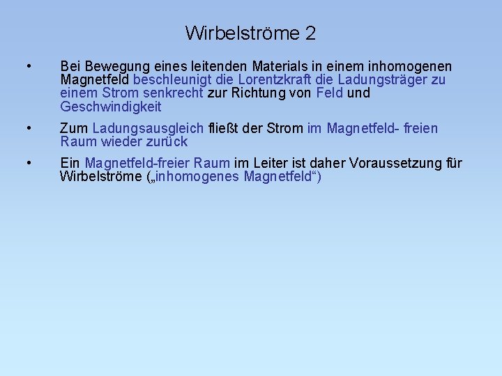 Wirbelströme 2 • Bei Bewegung eines leitenden Materials in einem inhomogenen Magnetfeld beschleunigt die